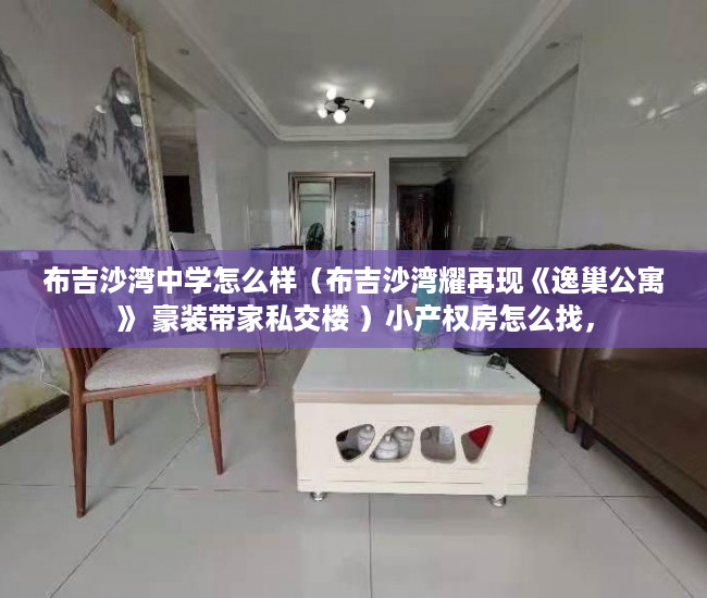 布吉沙湾中学怎么样（布吉沙湾耀再现《逸巢公寓》 豪装带家私交楼 ）小产权房怎么找，