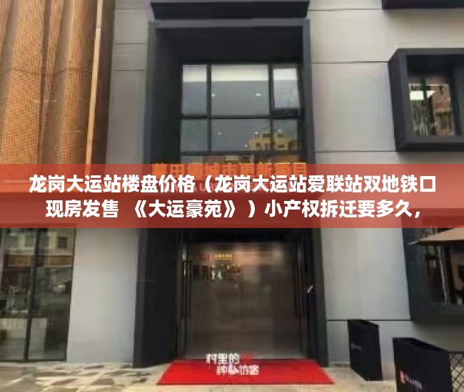 龙岗大运站楼盘价格（龙岗大运站爱联站双地铁口现房发售  《大运豪苑》 ）小产权拆迁要多久，