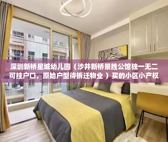 深圳新桥星城幼儿园（沙井新桥景胜公馆独一无二可挂户口，原始户型待拆迁物业 ）买的小区小产权房怎么办房产证，