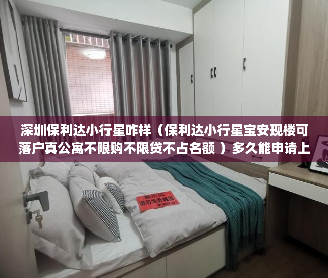 深圳保利达小行星咋样（保利达小行星宝安现楼可落户真公寓不限购不限贷不占名额 ）多久能申请上小产权房，