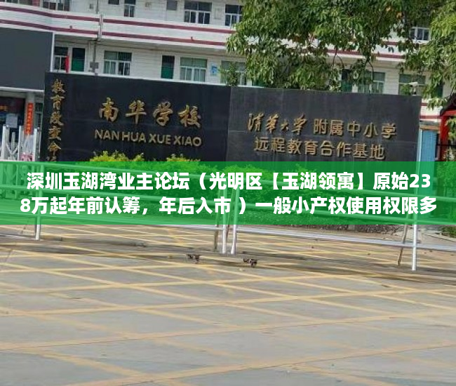 深圳玉湖湾业主论坛（光明区【玉湖领寓】原始238万起年前认筹，年后入市 ）一般小产权使用权限多久，