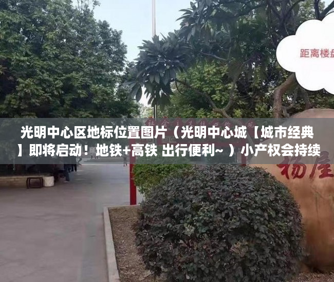 光明中心区地标位置图片（光明中心城【城市经典】即将启动！地铁+高铁 出行便利~ ）小产权会持续多久，