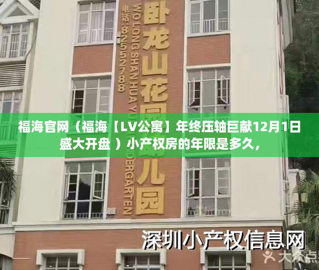福海官网（福海【LV公寓】年终压轴巨献12月1日盛大开盘 ）小产权房的年限是多久，