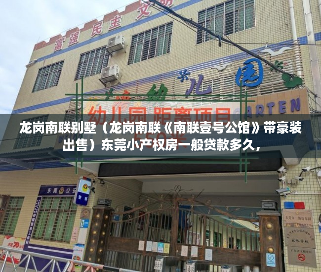 龙岗南联别墅（龙岗南联《南联壹号公馆》带豪装出售）东莞小产权房一般贷款多久，
