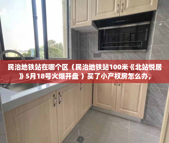 民治地铁站在哪个区（民治地铁站100米《北站悦居》5月18号火爆开盘 ）买了小产权房怎么办，