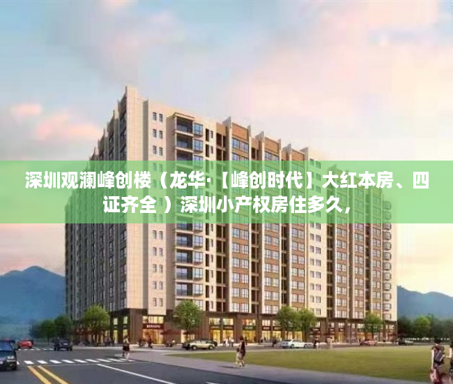 深圳观澜峰创楼（龙华·【峰创时代】大红本房、四证齐全 ）深圳小产权房住多久，