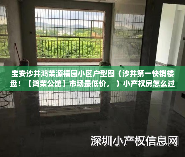 宝安沙井鸿荣源禧园小区户型图（沙井第一快销楼盘！【鸿荣公馆】市场最低价， ）小产权房怎么过户手续，