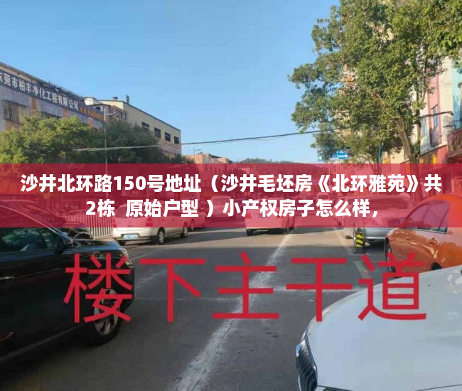 沙井北环路150号地址（沙井毛坯房《北环雅苑》共2栋  原始户型 ）小产权房子怎么样，