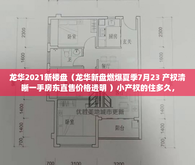 龙华2021新楼盘（龙华新盘燃爆夏季7月23 产权清晰一手房东直售价格透明 ）小产权的住多久，