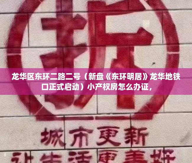 龙华区东环二路二号（新盘《东环明居》龙华地铁口正式启动）小产权房怎么办证，