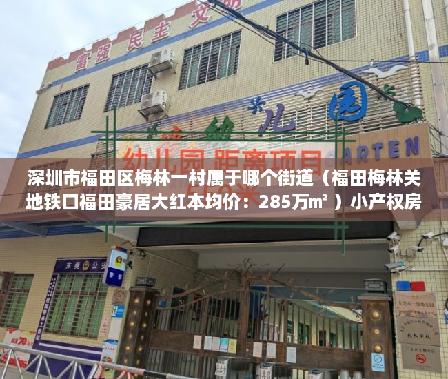 深圳市福田区梅林一村属于哪个街道（福田梅林关地铁口福田豪居大红本均价：285万㎡ ）小产权房住多久变成自己的，