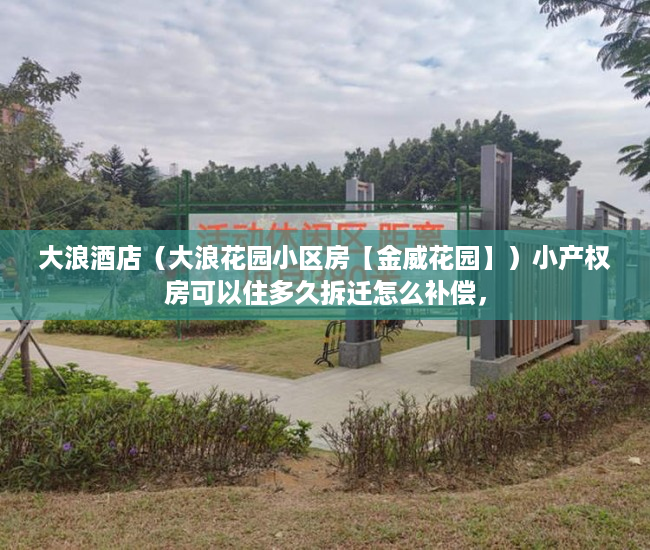 大浪酒店（大浪花园小区房【金威花园】）小产权房可以住多久拆迁怎么补偿，
