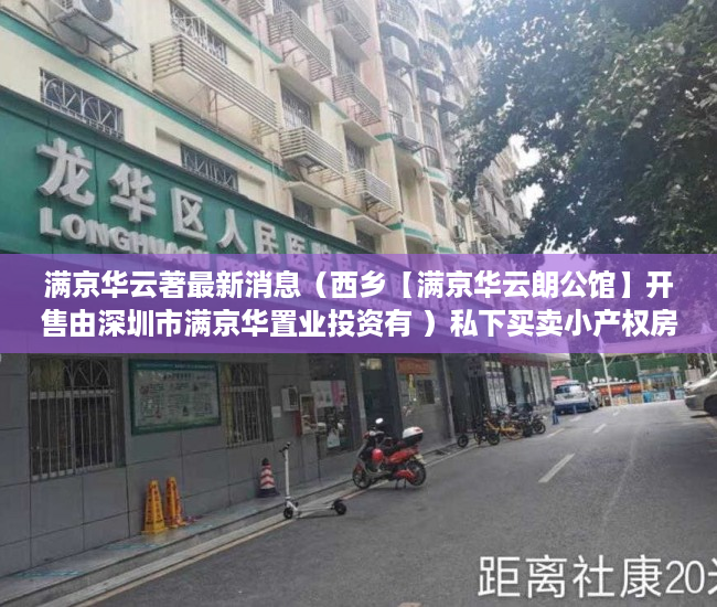 满京华云著最新消息（西乡【满京华云朗公馆】开售由深圳市满京华置业投资有 ）私下买卖小产权房违约了怎么办，