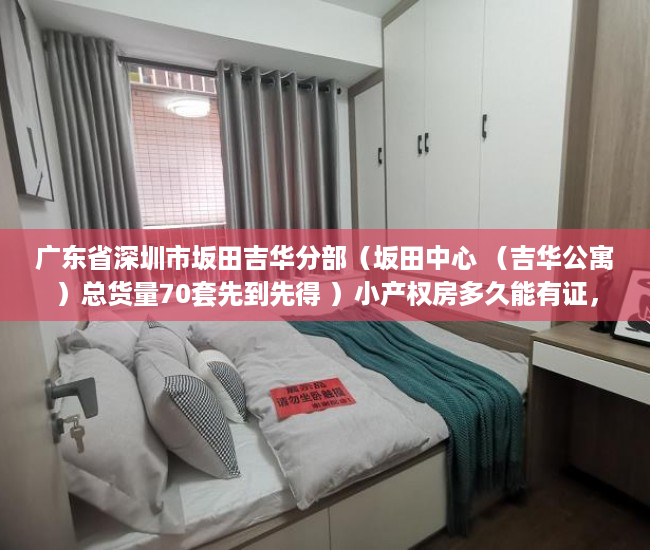 广东省深圳市坂田吉华分部（坂田中心 （吉华公寓）总货量70套先到先得 ）小产权房多久能有证，