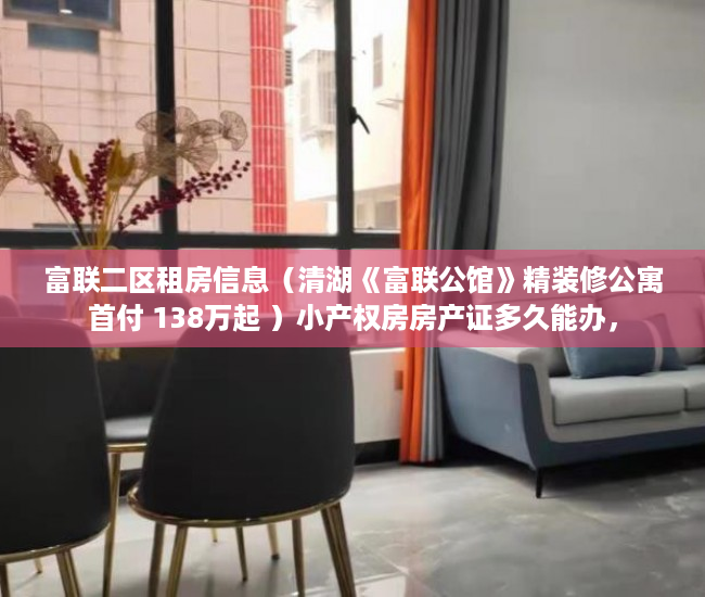 富联二区租房信息（清湖《富联公馆》精装修公寓首付 138万起 ）小产权房房产证多久能办，