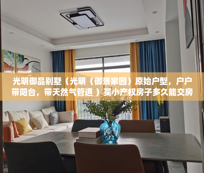 光明御品别墅（光明（御景家园）原始户型，户户带阳台，带天然气管道 ）买小产权房子多久能交房，