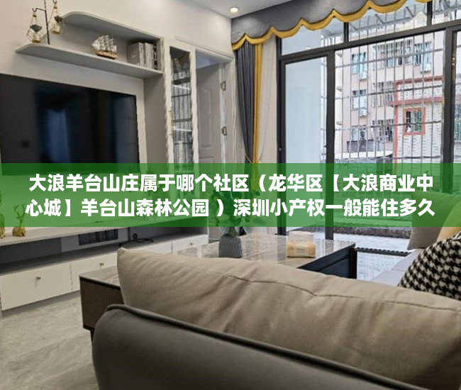 大浪羊台山庄属于哪个社区（龙华区【大浪商业中心城】羊台山森林公园 ）深圳小产权一般能住多久，