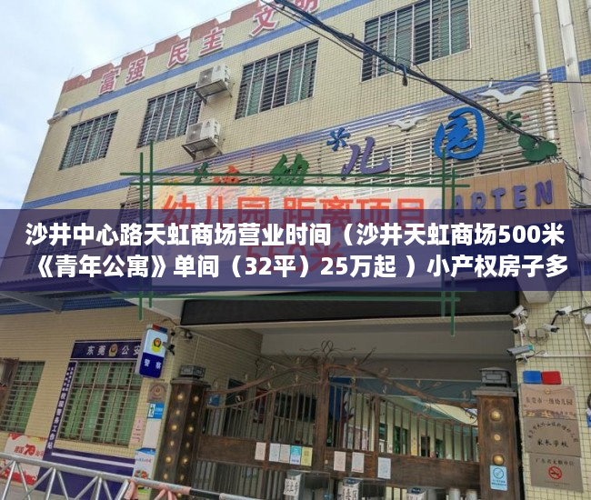 沙井中心路天虹商场营业时间（沙井天虹商场500米《青年公寓》单间（32平）25万起 ）小产权房子多久可以办房产证，